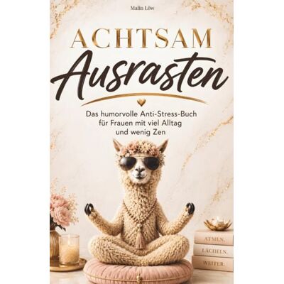 Avogo Verlag Achtsam Ausrasten: Das humorvolle Anti-Stress-Buch für alle mit viel Alltag und wenig Zen. Ein lustiges Geschenk für Frauen mit Herz und Humor Avogo Verlag Achtsam Ausrasten: Das humorvolle Anti-Stress-Buch für alle mit viel Alltag und wenig Zen. Ein lustiges Geschenk für Frauen mit Herz und Humor