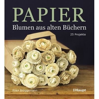 Haupt Verlag Papier-Blumen aus alten Büchern Haupt Verlag Papier-Blumen aus alten Büchern