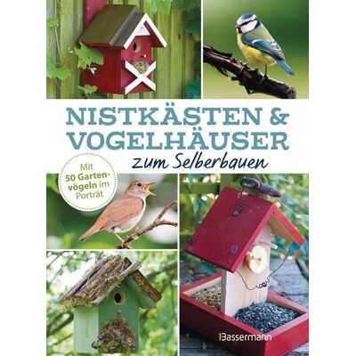 Bassermann Nistkästen und Vogelhäuser zum Selberbauen - Mit 50 Gartenvögeln im Porträt Bassermann Nistkästen und Vogelhäuser zum Selberbauen - Mit 50 Gartenvögeln im Porträt