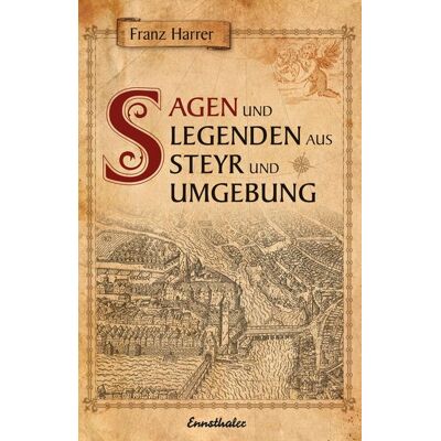 Ennsthaler Sagen und Legenden aus Steyr und Umgebung Ennsthaler Sagen und Legenden aus Steyr und Umgebung