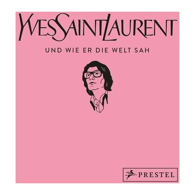 Prestel Yves Saint Laurent und wie er die Welt sah Prestel Yves Saint Laurent und wie er die Welt sah