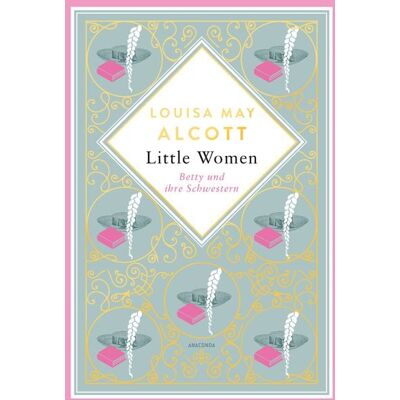 Anaconda Louisa May Alcott, Little Women. Betty und ihre Schwestern - Erster und zweiter Teil. Schmuckausgabe mit Goldprägung Anaconda Louisa May Alcott, Little Women. Betty und ihre Schwestern - Erster und zweiter Teil. Schmuckausgabe mit Goldprägung