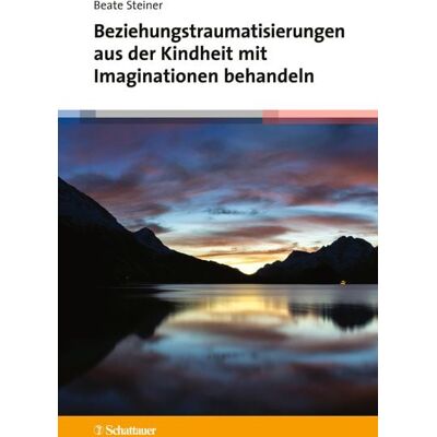 Schattauer Beziehungstraumatisierungen aus der Kindheit mit Imaginationen behandeln Schattauer Beziehungstraumatisierungen aus der Kindheit mit Imaginationen behandeln