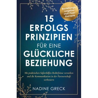 Ehrengut Verlag 15 Erfolgsprinzipien für eine glückliche Beziehung - Mit praktischen Soforthilfe Ehrengut Verlag 15 Erfolgsprinzipien für eine glückliche Beziehung - Mit praktischen Soforthilfe