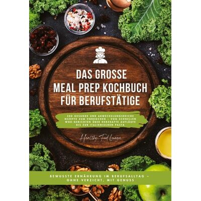 Tredition Das große Meal Prep Kochbuch für Berufstätige: 500 gesunde und abwechslungsreiche Rezepte zum Vorkochen - von schnellen Wok-Gerichten über herzhafte A Tredition Das große Meal Prep Kochbuch für Berufstätige: 500 gesunde und abwechslungsreiche Rezepte zum Vorkochen - von schnellen Wok-Gerichten über herzhafte A