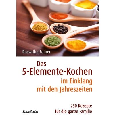 Ennsthaler Das 5-Elemente-Kochen im Einklang mit den Jahreszeiten Ennsthaler Das 5-Elemente-Kochen im Einklang mit den Jahreszeiten