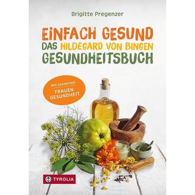 Tyrolia Einfach gesund. Das Hildegard von Bingen Gesundheitsbuch Tyrolia Einfach gesund. Das Hildegard von Bingen Gesundheitsbuch