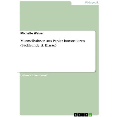 GRIN Murmelbahnen aus Papier konstruieren (Sachkunde, 3. Klasse) GRIN Murmelbahnen aus Papier konstruieren (Sachkunde, 3. Klasse)