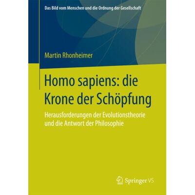 Springer Fachmedien Wiesbaden GmbH Homo sapiens: die Krone der Schöpfung Springer Fachmedien Wiesbaden GmbH Homo sapiens: die Krone der Schöpfung