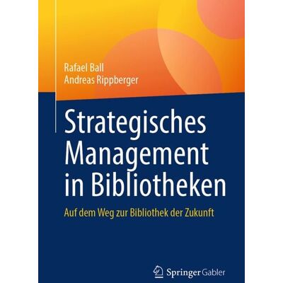 Springer Fachmedien Wiesbaden GmbH Strategisches Management in Bibliotheken Springer Fachmedien Wiesbaden GmbH Strategisches Management in Bibliotheken