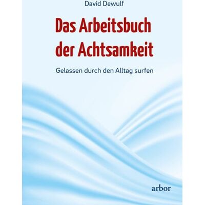 Arbor Das Arbeitsbuch der Achtsamkeit Arbor Das Arbeitsbuch der Achtsamkeit