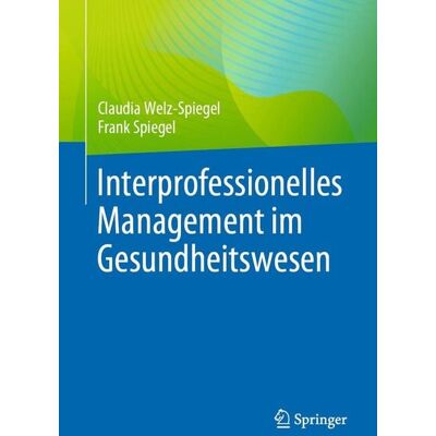 Springer Interprofessionelles Management im Gesundheitswesen Springer Interprofessionelles Management im Gesundheitswesen