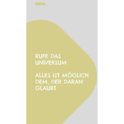 BoD – Books on Demand Rufe das Universum Alles ist möglich dem, der daran glaubt BoD – Books on Demand Rufe das Universum Alles ist möglich dem, der daran glaubt