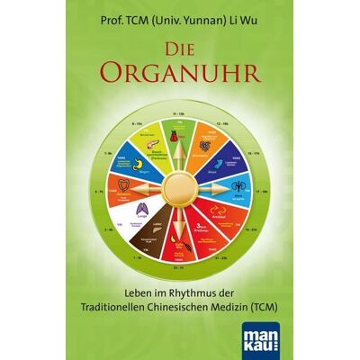 Mankau Verlag Die Organuhr. Leben im Rhythmus der Traditionellen Chinesischen Medizin (TCM) Mankau Verlag Die Organuhr. Leben im Rhythmus der Traditionellen Chinesischen Medizin (TCM)