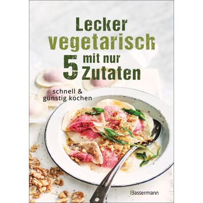 Bassermann Lecker vegetarisch mit nur 5 Zutaten - schnelle, preiswerte und gesunde Rezepte Bassermann Lecker vegetarisch mit nur 5 Zutaten - schnelle, preiswerte und gesunde Rezepte