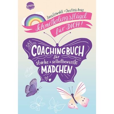 Arena Schmetterlingsflügel für dich! Das Coachingbuch für starke und selbstbewusste Mädchen Arena Schmetterlingsflügel für dich! Das Coachingbuch für starke und selbstbewusste Mädchen
