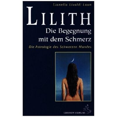 Chiron Lilith. Die Begegnung mit dem Schmerz Chiron Lilith. Die Begegnung mit dem Schmerz