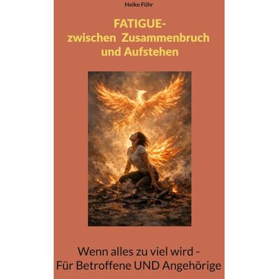 BoD – Books on Demand Fatigue - Zwischen Zusammenbruch und Aufstehen BoD – Books on Demand Fatigue - Zwischen Zusammenbruch und Aufstehen