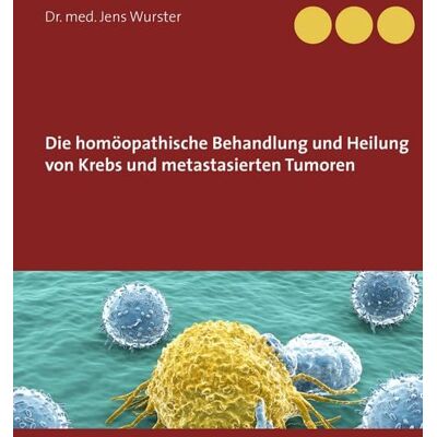 BoD – Books on Demand Die homöopathische Behandlung und Heilung von Krebs und metastasierten Tumoren BoD – Books on Demand Die homöopathische Behandlung und Heilung von Krebs und metastasierten Tumoren