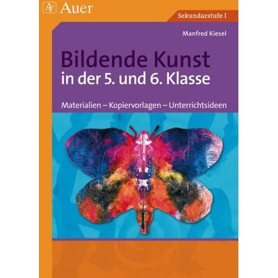 Auer Verlag in der AAP Lehrerwelt GmbH Bildende Kunst in der 5. und 6. Klasse Auer Verlag in der AAP Lehrerwelt GmbH Bildende Kunst in der 5. und 6. Klasse