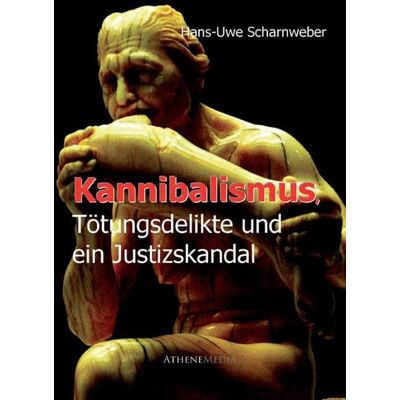 AtheneMedia Verlag Kannibalismus, Tötungsdelikte und ein Justizskandal AtheneMedia Verlag Kannibalismus, Tötungsdelikte und ein Justizskandal