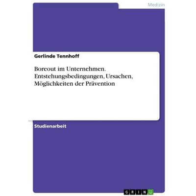 GRIN Boreout im Unternehmen. Entstehungsbedingungen, Ursachen, Möglichkeiten der Prävention GRIN Boreout im Unternehmen. Entstehungsbedingungen, Ursachen, Möglichkeiten der Prävention
