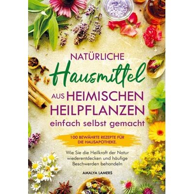 Pflanzenkraft Verlag Natürliche Hausmittel aus heimischen Heilpflanzen einfach selbst gemacht Pflanzenkraft Verlag Natürliche Hausmittel aus heimischen Heilpflanzen einfach selbst gemacht