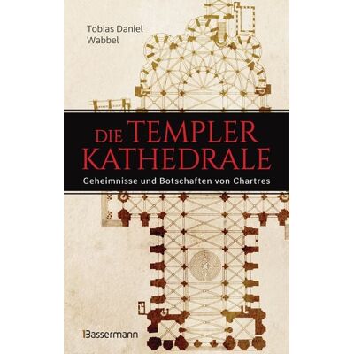 Bassermann Die Templerkathedrale - Die Geheimnisse und Botschaften von Chartres Bassermann Die Templerkathedrale - Die Geheimnisse und Botschaften von Chartres