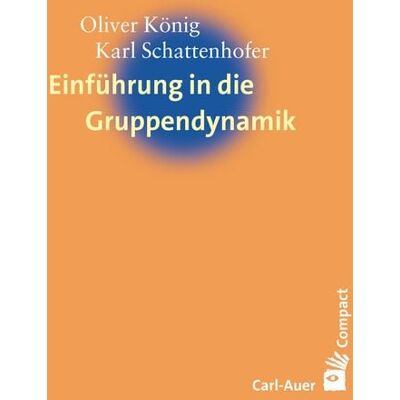 Carl-Auer Verlag GmbH Einführung in die Gruppendynamik Carl-Auer Verlag GmbH Einführung in die Gruppendynamik