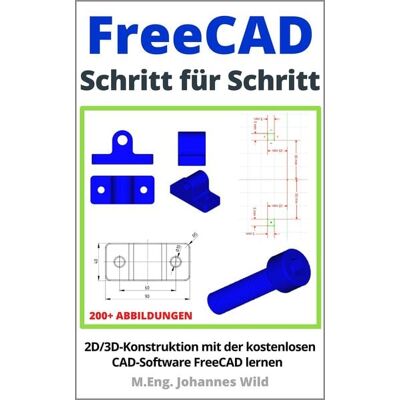 M.Eng. Johannes Wild FreeCAD Schritt für Schritt M.Eng. Johannes Wild FreeCAD Schritt für Schritt