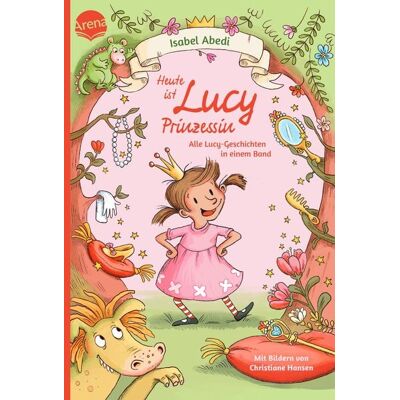 Arena Heute ist Lucy Prinzessin. Alle Lucy-Geschichten in einem Band Arena Heute ist Lucy Prinzessin. Alle Lucy-Geschichten in einem Band