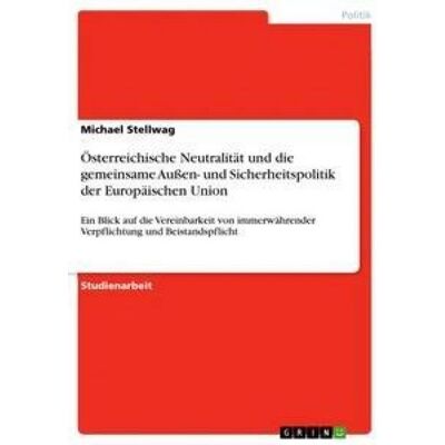 GRIN Österreichische Neutralität und die gemeinsame Außen- und Sicherheitspolitik der Europäischen Union GRIN Österreichische Neutralität und die gemeinsame Außen- und Sicherheitspolitik der Europäischen Union