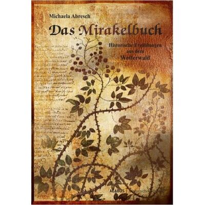 Acabus Verlag Das Mirakelbuch. Historische Erzählungen aus dem Westerwald Acabus Verlag Das Mirakelbuch. Historische Erzählungen aus dem Westerwald