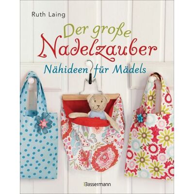 Bassermann Der große Nadelzauber. Tolle Nähideen für Mädels. Mit und ohne Nähmaschine. Die Nähschule mit 33 bezaubernden Projekten für Anfänger und Kinder ab 8 Jahren Bassermann Der große Nadelzauber. Tolle Nähideen für Mädels. Mit und ohne Nähmaschine. Die Nähschule mit 33 bezaubernden Projekten für Anfänger und Kinder ab 8 Jahren
