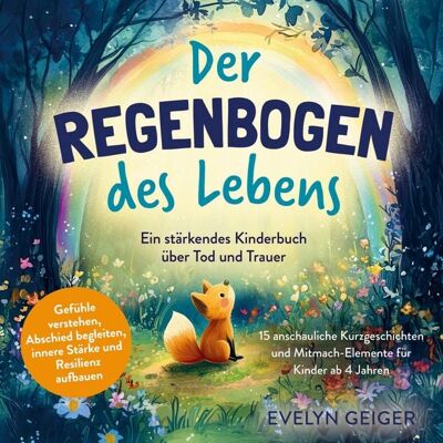 Ehrengut Verlag Ein stärkendes Kinderbuch über Tod und Trauer Der Regenbogen des Lebens 15 anschauliche Kurzgeschichten & Mitmach-Elemente für Kinder ab 4 Jahren Ehrengut Verlag Ein stärkendes Kinderbuch über Tod und Trauer Der Regenbogen des Lebens 15 anschauliche Kurzgeschichten & Mitmach-Elemente für Kinder ab 4 Jahren