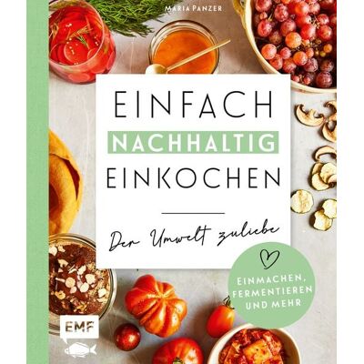 Edition Michael Fischer / EMF Verlag Einfach nachhaltig einkochen, einmachen und fermentieren – Der Umwelt zuliebe Edition Michael Fischer / EMF Verlag Einfach nachhaltig einkochen, einmachen und fermentieren – Der Umwelt zuliebe