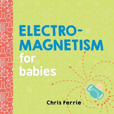 Sourcebooks Electromagnetism for Babies Sourcebooks Electromagnetism for Babies