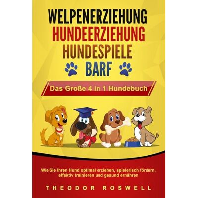 Pegoa Global Media / EoB Welpenerziehung - Hundeerziehung - Hundespiele - Barf - das Große 4 in 1 Hundebu Pegoa Global Media / EoB Welpenerziehung - Hundeerziehung - Hundespiele - Barf - das Große 4 in 1 Hundebu