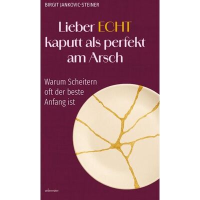 Carl Ueberreuter Verlag Lieber ECHT kaputt als perfekt am Arsch Carl Ueberreuter Verlag Lieber ECHT kaputt als perfekt am Arsch