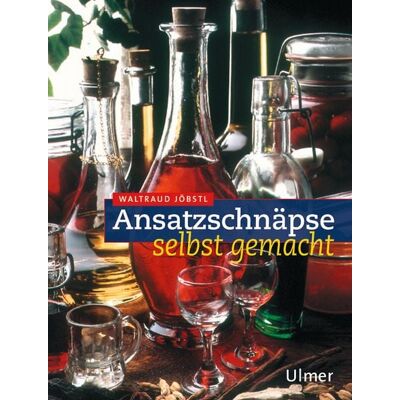 Verlag Eugen Ulmer Ansatzschnäpse selbst gemacht Verlag Eugen Ulmer Ansatzschnäpse selbst gemacht