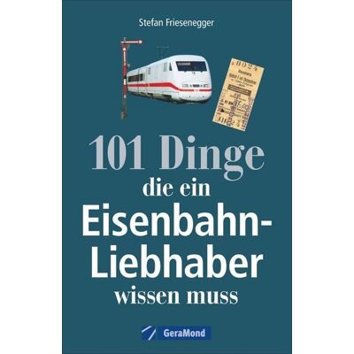 Geramond 101 Dinge, die ein Eisenbahn-Liebhaber wissen muss Geramond 101 Dinge, die ein Eisenbahn-Liebhaber wissen muss