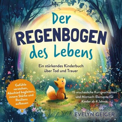 Ehrengut Verlag Ein stärkendes Kinderbuch über Tod und Trauer Der Regenbogen des Lebens 15 anschauliche Kurzgeschichten & Mitmach-Elemente für Kinder ab 4 Jahren Gefühle verstehen, Abschied begleiten, innere Stärke und Resilienz aufbauen Ehrengut Verlag Ein stärkendes Kinderbuch über Tod und Trauer Der Regenbogen des Lebens 15 anschauliche Kurzgeschichten & Mitmach-Elemente für Kinder ab 4 Jahren Gefühle verstehen, Abschied begleiten, innere Stärke und Resilienz aufbauen