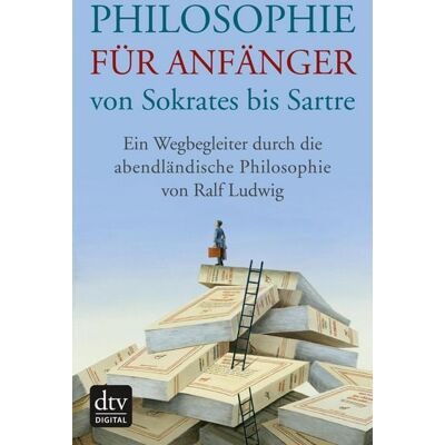 dtv Philosophie für Anfänger von Sokrates bis Sartre dtv Philosophie für Anfänger von Sokrates bis Sartre