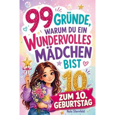 Bookmundo 99 Gründe, warum du ein wundervolles Mädchen bist: Das Geschenk zum 10. Geburtstag, um 10-jährige Mädchen daran zu erinnern, wie großartig sie sind Bookmundo 99 Gründe, warum du ein wundervolles Mädchen bist: Das Geschenk zum 10. Geburtstag, um 10-jährige Mädchen daran zu erinnern, wie großartig sie sind