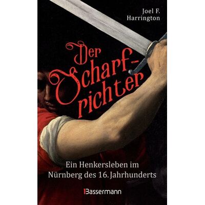 Bassermann Der Scharfrichter - Ein Henkersleben im Nürnberg des 16. Jahrhunderts Bassermann Der Scharfrichter - Ein Henkersleben im Nürnberg des 16. Jahrhunderts