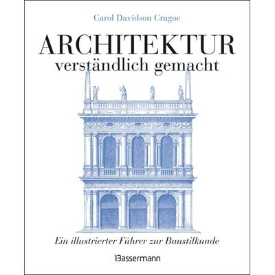 Bassermann Architektur - verständlich gemacht. Die illustrierte und verständliche Baustilkunde zu Stil, Entwicklung und Geschichte der Baukunst vom antiken Griechenland bis heute. Mit Grund- und Aufrissen, Detail- und Gesamtansichten Bassermann Architektur - verständlich gemacht. Die illustrierte und verständliche Baustilkunde zu Stil, Entwicklung und Geschichte der Baukunst vom antiken Griechenland bis heute. Mit Grund- und Aufrissen, Detail- und Gesamtansichten