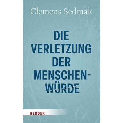 Herder eBooks Die Verletzung der Menschenwürde Herder eBooks Die Verletzung der Menschenwürde