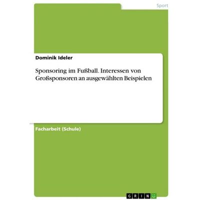 GRIN Sponsoring im Fußball. Interessen von Großsponsoren an ausgewählten Beispielen GRIN Sponsoring im Fußball. Interessen von Großsponsoren an ausgewählten Beispielen