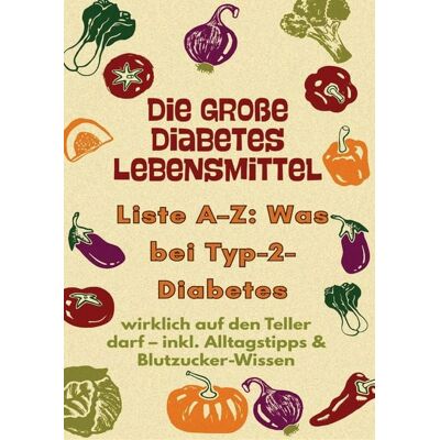 Bookmundo Die große Diabetes Lebensmittel -Liste A-Z: Was bei Typ-2-Diabetes wirklich auf den Teller darf Bookmundo Die große Diabetes Lebensmittel -Liste A-Z: Was bei Typ-2-Diabetes wirklich auf den Teller darf