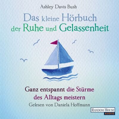 Random House Audio Das kleine Hör-Buch der Ruhe und Gelassenheit Random House Audio Das kleine Hör-Buch der Ruhe und Gelassenheit